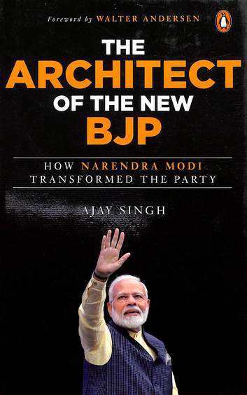 Architect Of The Bjp : How Narendra Modi Transformed The Party