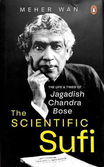 Scientific Sufi : The Life And Times Of Jagadish Chandra Bose