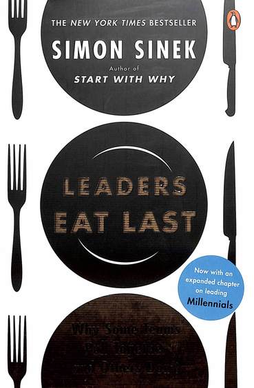 Leaders Eat Last : Why Some Teams Pull Together & Others Dont