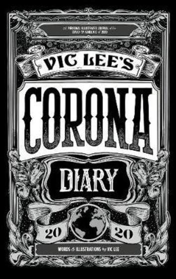 Vic Lees Corona Diary : A Personal Illustrated Journal Of The Covid 19 Pandemic Of 2020