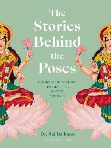 Stories Behind The Poses : The Indian Mythology That Inspired 50 Yoga Postures