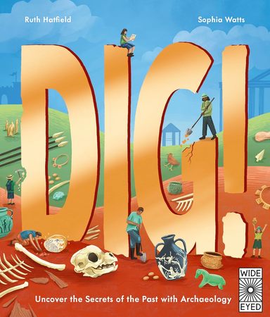Dig! (Uncover the Secrets of the Past with Archaeology)