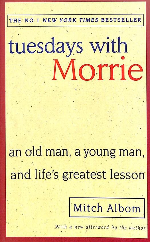 Tuesdays With Morrie : An Old Man, a Young Man, and Life's Greatest Lesson  