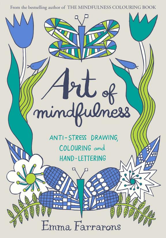 Art Of Mindfulness : Anti-Stress Drawing, Colouring And Hand Lettering