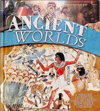 Ancient Worlds : A Thrilling Adventure Through Ancient Egypt Greece & Rome