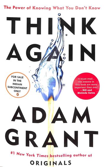Think Again : The Power Of Knowing What You Dont Know