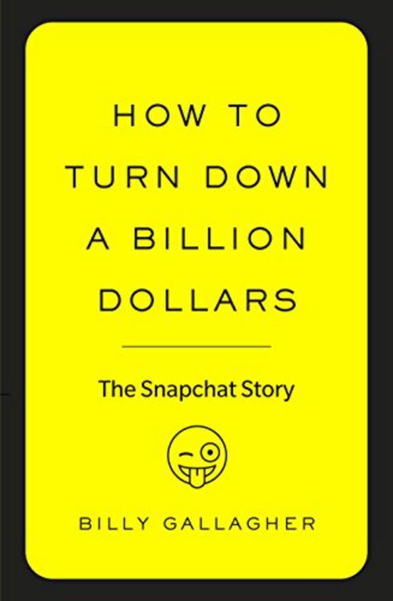 How To Turn Down A Billion Dollars : The Snapchat Story