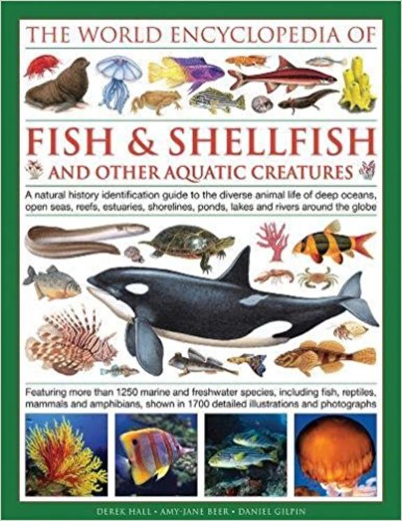 The Illlustrated Encyclopedia of Fish and Shellfish of the World: A Natural History Identification Guide to the Diverse Animal Life of Deep Oceans, Ope