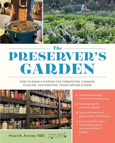 Preservers Garden: How to Grow a Garden for Fermenting, Canning, Pickling, Dehydrating, Freeze Drying, and More 