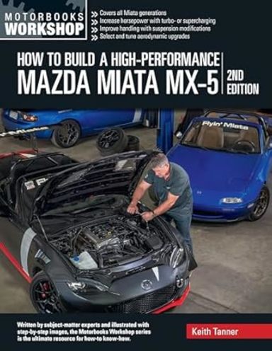How to Build a High-Performance Mazda Miata MX-5, 2nd Edition (Motorbooks Workshop)