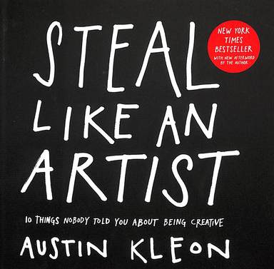 Steal Like An Artist : 10 Things Nobody Told You About Being Creative