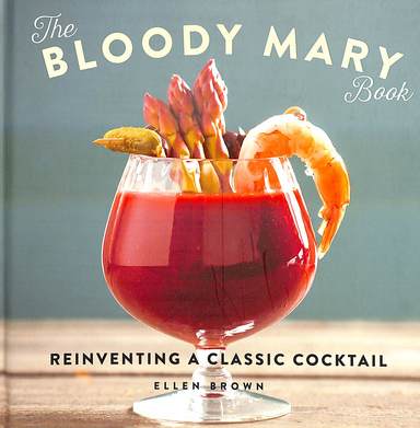 Bloody Mary Book : Reinventing A Classic Cocktail