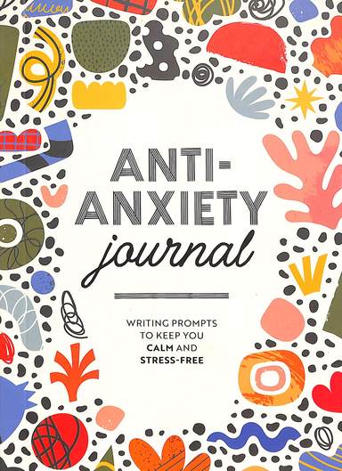 Anti Anxiety Journal : Writing Prompts To Keep You Calm & Stress Free
