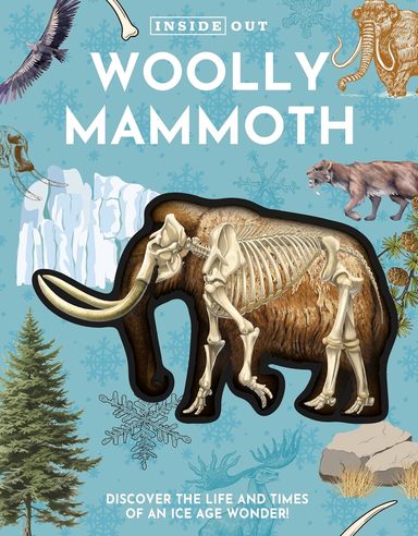 Inside Out Woolly Mammoth: Discover the Life and Times of an Ice Age Wonder!
