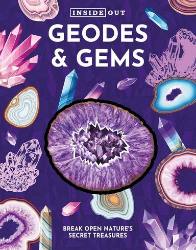 Inside Out Geodes and Gems: Break Open Natures Secret Treasures