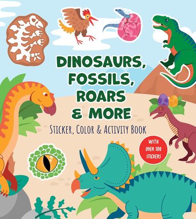 Dinosaurs, Fossils, Roars and More Sticker, Color and Activity Book: With Over 100 Stickers!