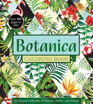 Botanica Coloring Book: An Elegant Collection of Flowers, Herbs, and Foliage