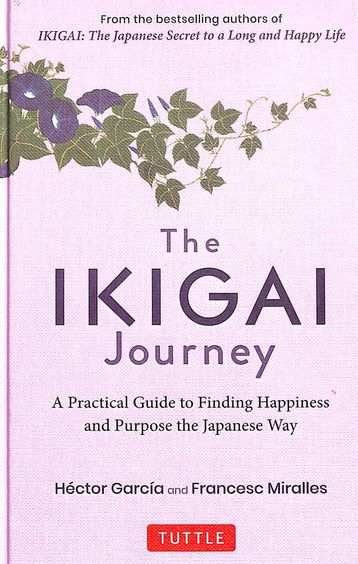 Ikigai Journey : A Practical Guide To Finding Happiness And Purpose The Japanese