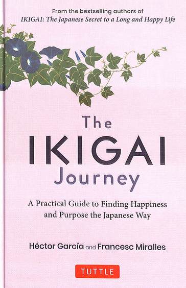 Ikigai Journey : A Practical Guide To Finding Happiness And Purpose The Japanese
