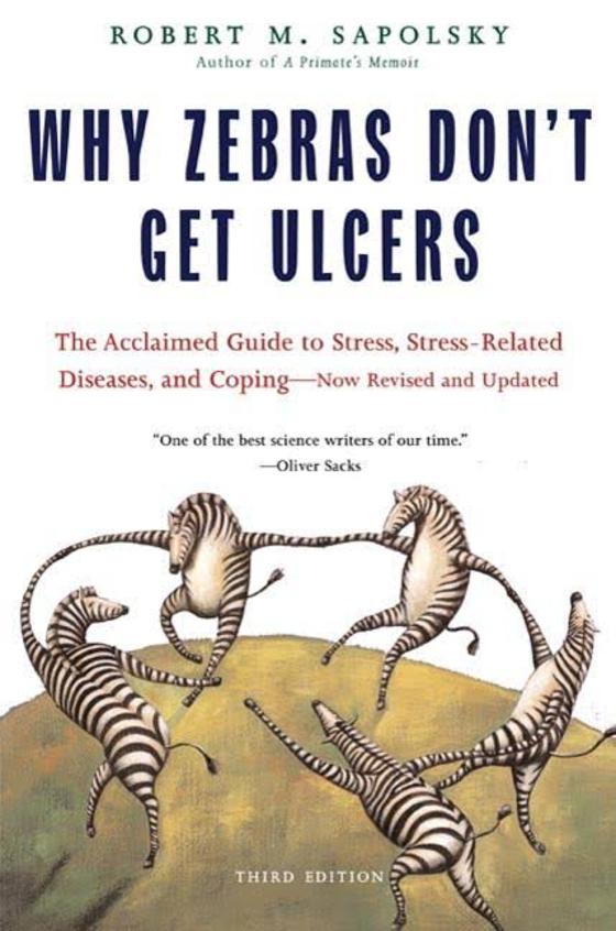 Why Zebras Dont Get Ulcers : The Acclaimed Guide To Stress Stress Related Diseases And Coping