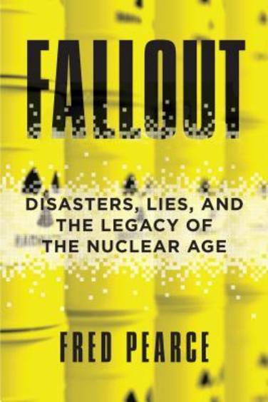 Fallout: Disasters, Lies, And The Legacy Of The Nuclear Age