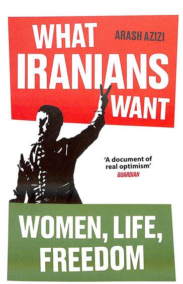 What Iranians Want : Women  Life  Freedom