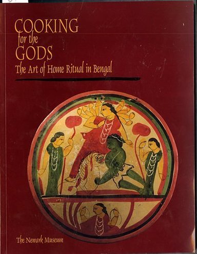 Cooking For The Gods : The Art of Home Ritual in Bengal