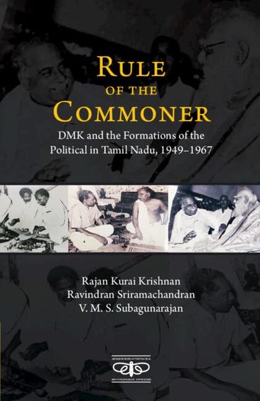 Rule of the Commoner: Dmk and Formations of the Political in Tamil Nadu, 1949-1967 