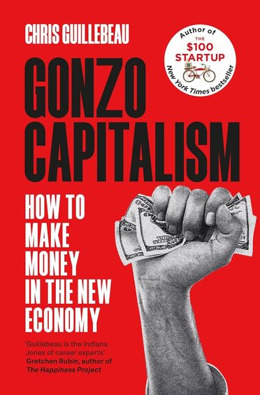 Gonzo Capitalism : How To Make Money In The New Economy
