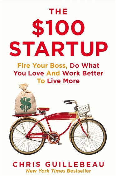 $100 Startup : Fire Your Boss Do What You Love And Work Better To Live More