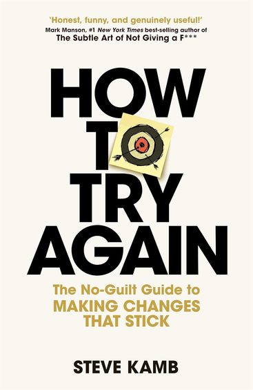 How To Try Again : The No Guilt Guide To Making Changes That Stick