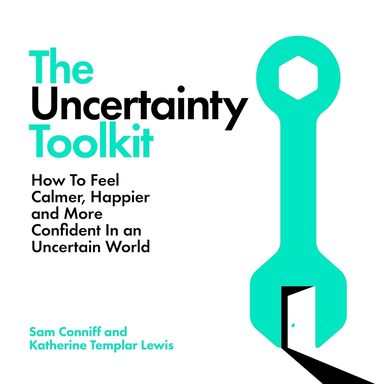Uncertainty Toolkit : How To Feel Calmer Happier & More Confident In An Uncertain World
