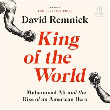 King of the World: Muhammad Ali and the Rise of an American Hero