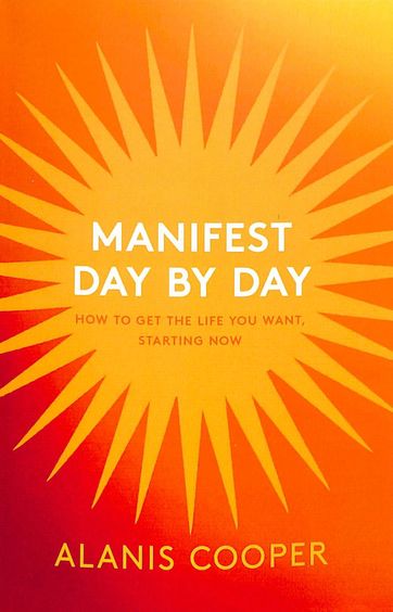 Manifest Day By Day: How To Get The Life You Want Starting Now