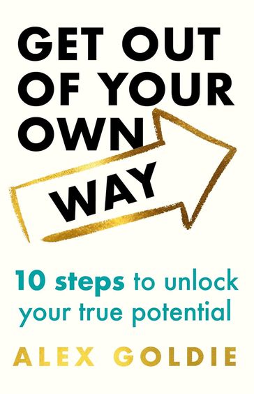 Get Out Of Your Own Way : 10 Steps To Unlock Your True Potential