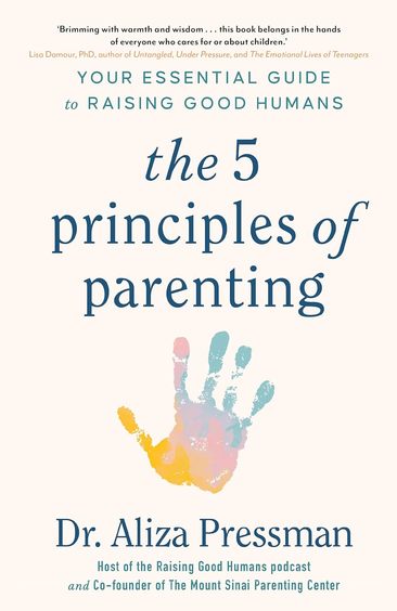5 Principles Of Parenting : Your Essential Guide To Raising Good Humans