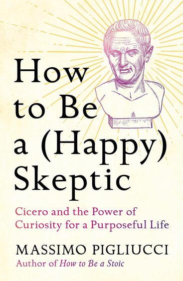 How To Be A Happy Skeptic : Cicero & The Power Of Curiosity For A Purposeful Life