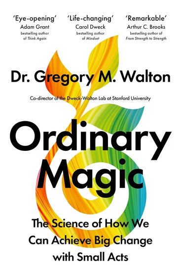 Ordinary Magic: The Science of How We Can Achieve Big Change with Small Acts