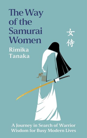 Way of the Samurai Women: A Journey in Search of Warrior Wisdom for Busy Modern Lives