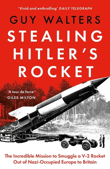 Stealing Hitlers Rocket: The Incredible Mission to Smuggle a V-2 Rocket Out of Nazi-Occupied Europe to Britain