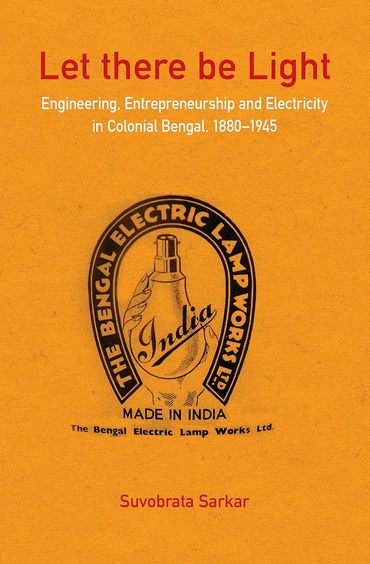 Let there be Light: Engineering, Entrepreneurship and Electricity in Colonial Bengal, 18801945 