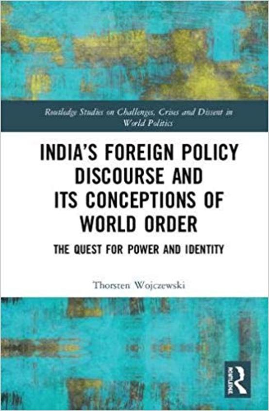 Indias Foreign Policy Discourse and its Conceptions of World Order: The Quest for Power and Identity 