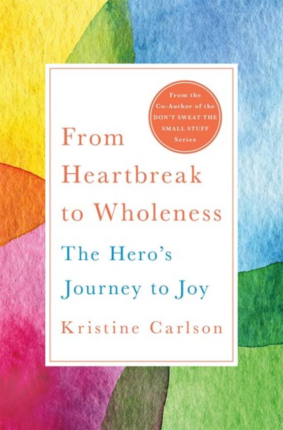 From Heartbreak To Wholeness : The Heros Journey To Joy