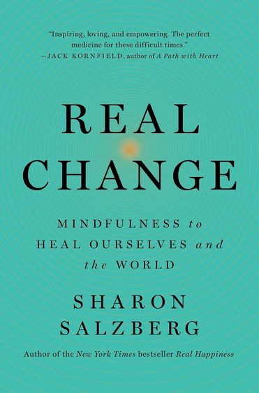Real Change : Mindfulness To Heal Ourselves & The World
