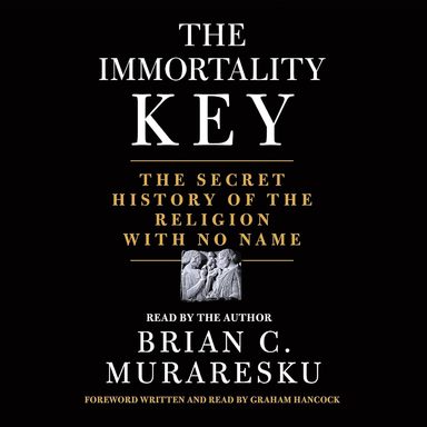 Immortality Key : The Secret History Of The Religion With No Name