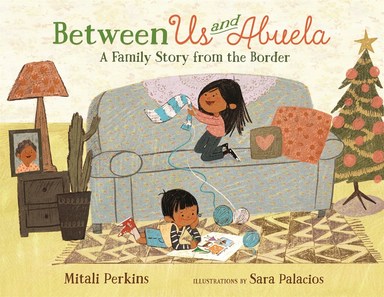 Between Us & Abuela : A Family Story From The Border