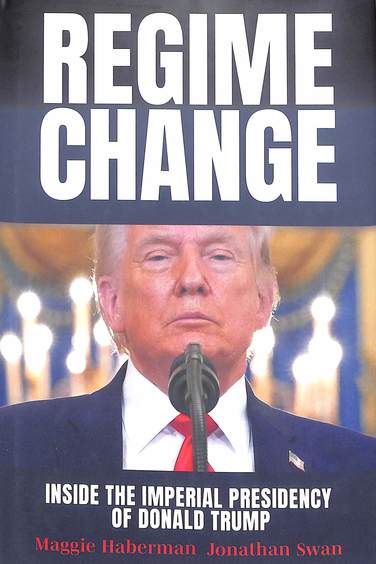 Regime Change : Inside The Imperial Presidency Of Donald Trump