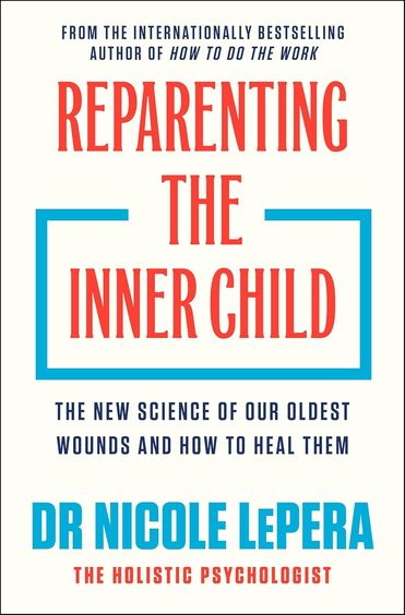 Reparenting the Inner Child: The New Science of our Oldest Wounds and How to Heal Them