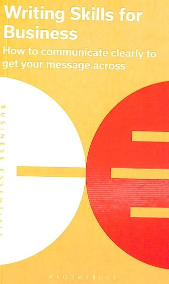 Writing Skills For Business : How To Communicate Clearly To Get Your Message Across