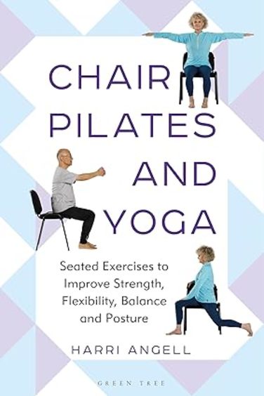 Chair Pilates & Yoga : Seated Exercise To Improve Strength Flexibility Balance & Posture